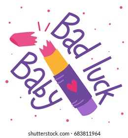 Bad luck baby. Funny feminism quote with lipstick illustration. Graphic design element. Feminist quote.Hand drawn lettering. Can be used as print for poster, t shirt, postcard.