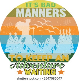 IT'S BAD MANNERS TO KEEP AN ADVENTURE WAITING - VINTAGE HIKING T SHIRT DESIGN -001, EPS File format, size 4000X4000 pixel, Editable file, Printable graphic, 300 DPI (PPI), with background