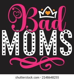 Bad Moms - Mom-Mother's Day T-shirt And SVG Design, Vector File, can you download.