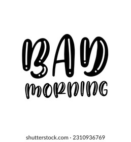 Bad morning. Vector hand drawn illustration with cartoon lettering. Good as a sticker, video blog cover, social media message, gift cart, t shirt print design.