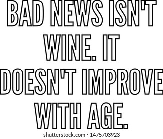 Bad news isn't wine It does not improve with age