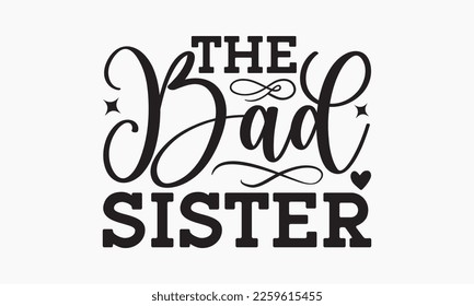 The bad sister - Sibling SVG t-shirt design, Hand drawn lettering phrase, Calligraphy t-shirt design, White background, Handwritten vector, EPS 10 svg