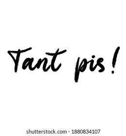 Too bad text in French language. Inspirational phrase. Calligraphic lettering motivational inscription in black and white colors for postcard, poster, wallpaper. Vector illustration.