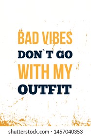 Bad vibes do not Go with my outfit. Modern vector design. Typographic poster.