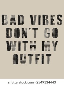 BAD VIBES DON'T GO WITH MY OUTFIT TEXT GRAPHICS FOR T-SHIRT SWEATSHIRT AND POSTER