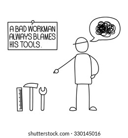 A bad workman always blames his tools.