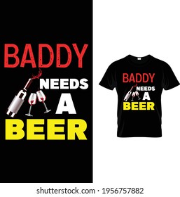 BADDY needs a beer t shirt