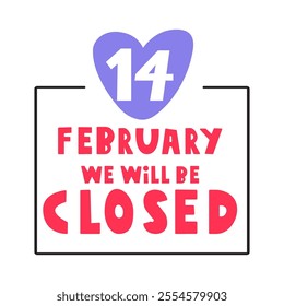 Badge. 14 February we will be closed. Graphic design. Illustration on white background.