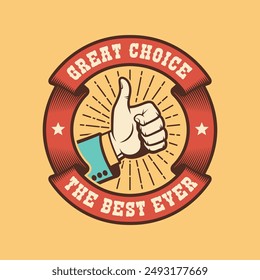 Badge or emblem with hand is shown giving a thumbs-up sign in a circular ribbon. A ribbon reads Great choice and The best ever. Vector retro illustration