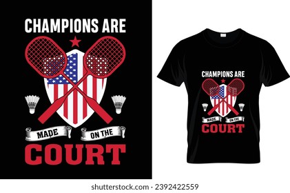Badminton t shirt designChampions are 
made on the 
court   but it should be with a shuttlecock vintage illustration