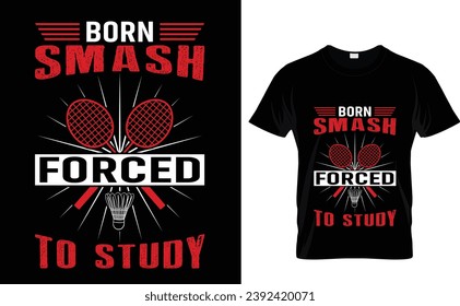 Badminton t-shirt design Born to smash 
forced to study but it should be with shuttlecock vintage illustration