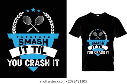 Badminton t-shirt design   Smash it 'til 
you crash it 
