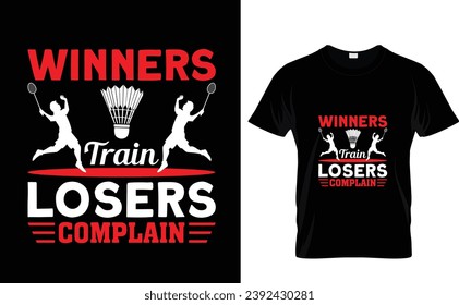 Badminton t-shirt design   Winners train 
losers complain 
Vector illustration for sport inspirational poster, banner, print, t-shirt, card, sweatshirt, championship.