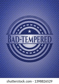 Bad-tempered badge with denim texture. Vector Illustration. Detailed.