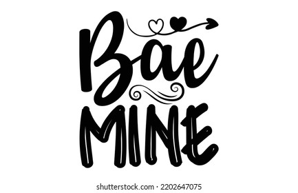 Bae Mine - Valentine's Day 2023 quotes svg design, Hand drawn vintage hand lettering, This illustration can be used as a print on t-shirts and bags, stationary or as a poster. svg