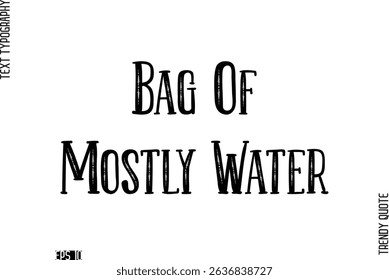 Bag Of Mostly Water  Retro Text Typography Trendy Quote For T-Shirt Designs