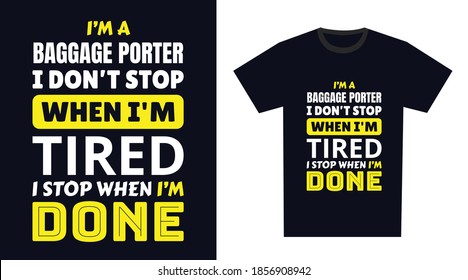 Baggage Porter T Shirt Design. I 'm a Baggage Porter I Don't Stop When I'm Tired, I Stop When I'm Done