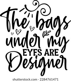 The bags under my eyes are designer t-shirt design