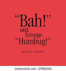 "'Bah!' said Scrooge. 'Humbug!'" Charles Dickens