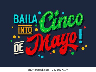 Baila into Cinco de Mayo, energetic script lettering with Mexican flag colors, confetti. Perfect colorful festive typography design for prints, social media, merchandise, dance-themed events