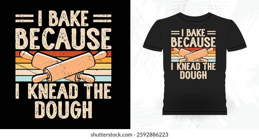 I Bake Because I Knead The Dough Funny Bake Vintage Baking T-shirt Design