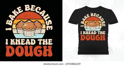 I Bake Because I Knead The Dough Funny Bake Vintage Baking T-shirt Design