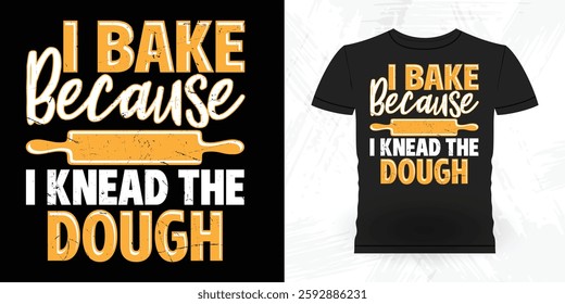 I Bake Because I Knead The Dough Funny Bake Vintage Baking T-shirt Design