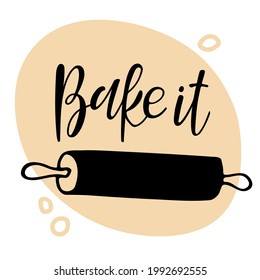 Bake it Calligraphy. Hand written brush Lettering with dough, rolling pin sketch for signboard, logotype, banner, card, design. Vector for wall art decor, culinary school emblem for Shop, store