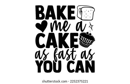 Bake Me A Cake As Fast As You Can - Baker t shirt design, svg Files for Cutting Cricut and Silhouette, and Hand drawn lettering phrase, Handmade calligraphy vector illustration