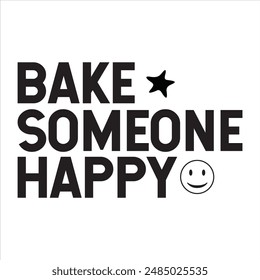 Bake someone happy t shirt design, vector file  