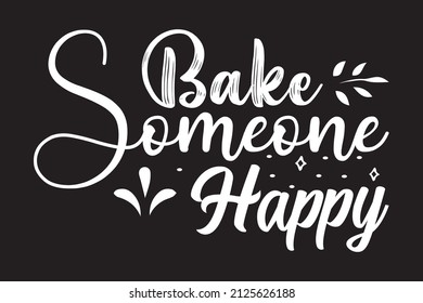 Bake someone happy t-shirt design, please order now.