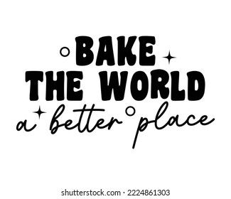 Bake the world a better place Baking quote typography SVG on white background	