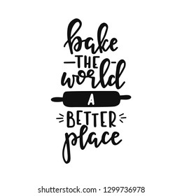 Bake the world a better place Hand drawn typography poster. Conceptual handwritten phrase Home and Family T shirt hand lettered calligraphic design. Inspirational vector