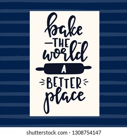 Bake the world a better place Hand drawn inspirational lettering poster. Vector vintage illustration.