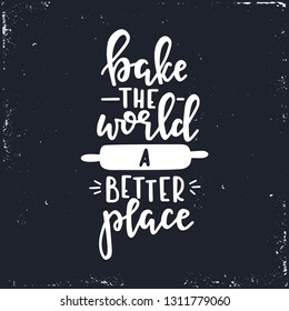 Bake the world a better place Hand drawn typography poster. Conceptual handwritten phrase Home and Family T shirt hand lettered calligraphic design. Inspirational vector