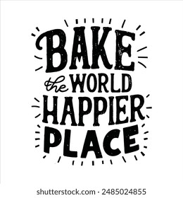 Bake the world a happier place t shirt design, vector file  