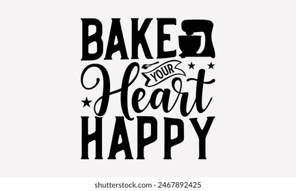 Bake Your Heart Happy - Baking T- Shirt Design, Hand Drawn Vintage Hand Lettering, Greeting Card Template With Typography Text, EPS 10