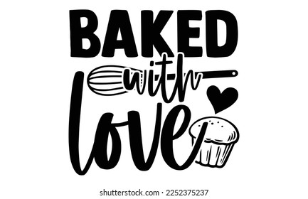 Baked With Love - Baker t shirt design, Hand drawn lettering phrase isolated on white background, Calligraphy quotes design, SVG Files for Cutting, bag, cups, card