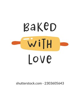 Baked with love. Hand drawn vector illustration. For badges, labels, logo, bakery, street festival, farmers market, country fair, shop, kitchen classes, cafe, food studio