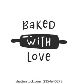 Baked with love. Hand drawn vector illustration. For badges, labels, logo, bakery, street festival, farmers market, country fair, shop, kitchen classes, cafe, food studio