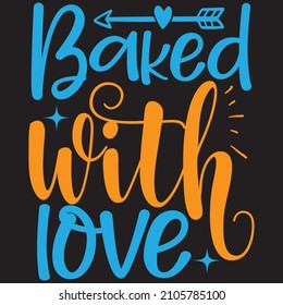 Baked with love, t-shirt design and vector file.