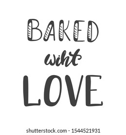 Baked whith love. Hand lettering ink inscription for decorating a sign for a bakery