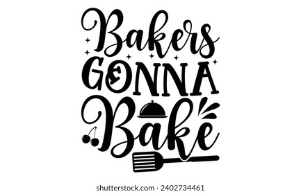 Bakers Gonna Bake- Baking t- shirt design, This illustration can be used as a print on Template bags, stationary or as a poster, Isolated on white background.