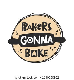 Bakers gonna bake course hand drawn lettering. Stylized phrase with dough, rolling pin and kitchen utensils. Creative grunge style design elements. Shop, store poster design idea with ink drops.