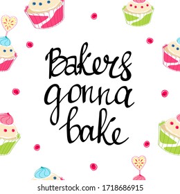 Bakers gonna bake. Decorative frame of cupcakes isolated on white background. Banner template with handwritten lettering. Vector illustration of cakes and baking.