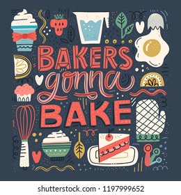 Bakers Gonna Bake - hand drawn lettering in unique style with illustration of baked goods and appliances. Fun quote for poster made in flat style vector.