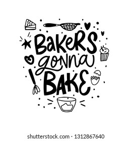 bakers gonna bake. hand drawn lettering, black on white, vector