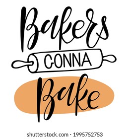 Bakers gonna bake. Hand written Calligraphy Lettering with dough, rolling pin sketch. Kitchen slogan inscription. Tshirt print, banner, card. Vector wall art decor, culinary school emblem, Shop, store