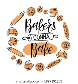 Bakers gonna bake hand written Calligraphy Lettering in round frame with dough, rolling pin sketch. Kitchen slogan inscription. For Tshirt, banner, card, wall art decor, culinary school, Shop, store