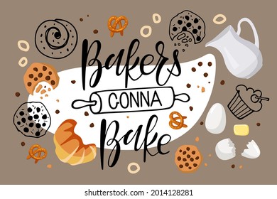 Bakers gonna bake. Hand written Calligraphy Lettering with with baking ingredients and bread products. Kitchen slogan inscription, banner, vector wall art decor, culinary school emblem, Shop, store